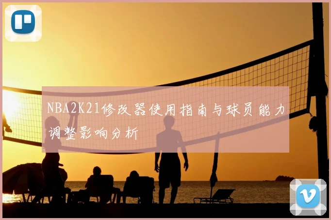 NBA2K21修改器使用指南与球员能力调整影响分析