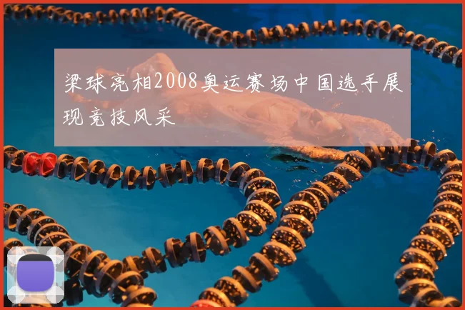 梁球亮相2008奥运赛场中国选手展现竞技风采