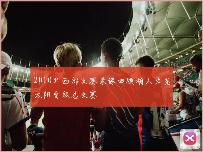 2010年西部决赛录像回顾湖人力克太阳晋级总决赛
