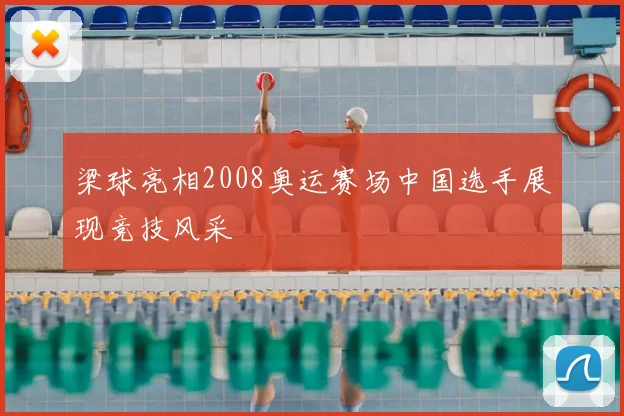 梁球亮相2008奥运赛场中国选手展现竞技风采