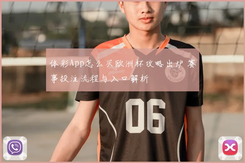 体彩App怎么买欧洲杯攻略出炉 赛事投注流程与入口解析