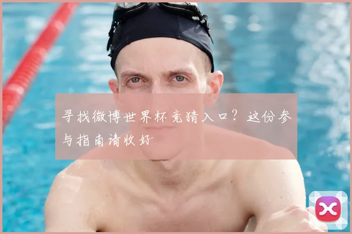 寻找微博世界杯竞猜入口？这份参与指南请收好