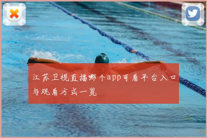 江苏卫视直播哪个app可看平台入口与观看方式一览