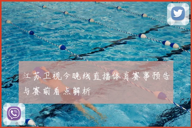 江苏卫视今晚线直播体育赛事预告与赛前看点解析