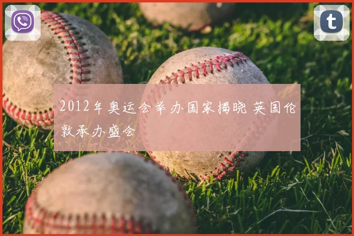 2012年奥运会举办国家揭晓 英国伦敦承办盛会