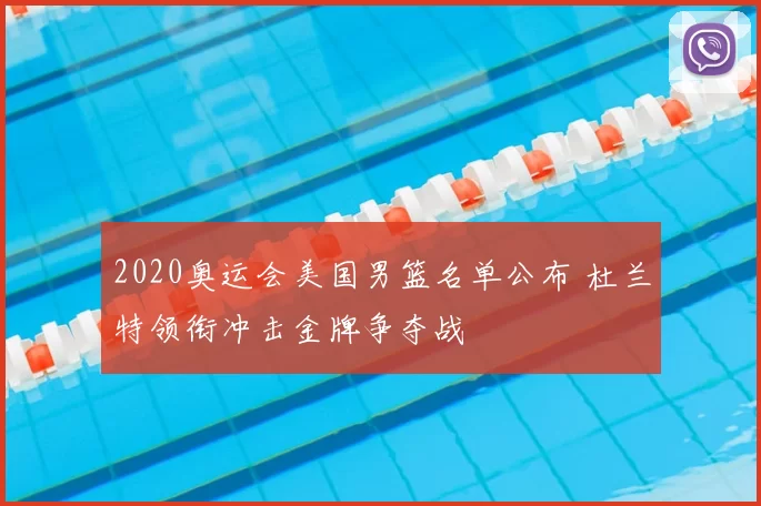 2020奥运会美国男篮名单公布 杜兰特领衔冲击金牌争夺战