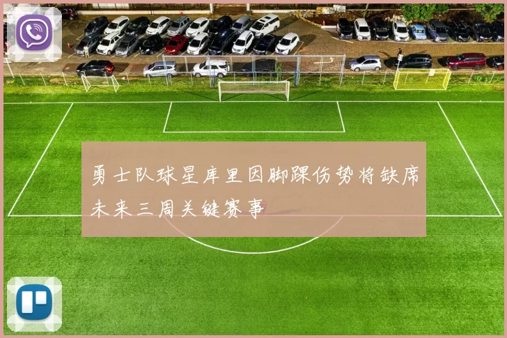 勇士队球星库里因脚踝伤势将缺席未来三周关键赛事