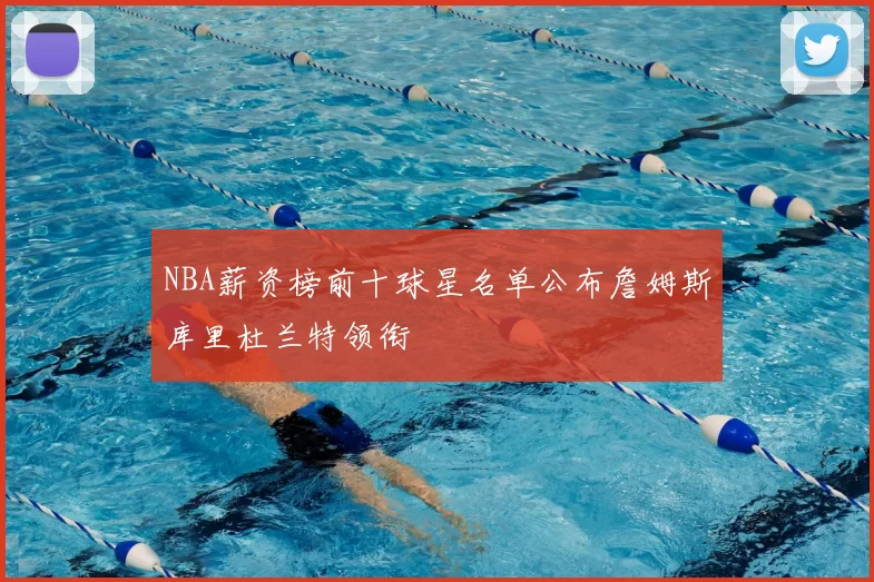 NBA薪资榜前十球星名单公布詹姆斯库里杜兰特领衔