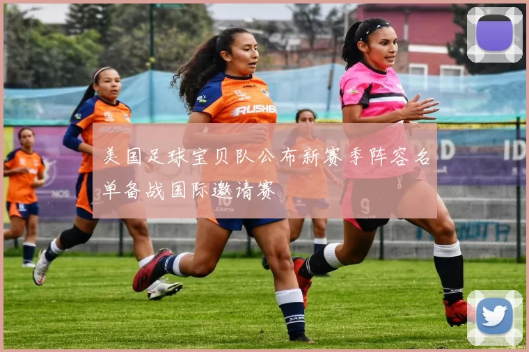 美国足球宝贝队公布新赛季阵容名单备战国际邀请赛