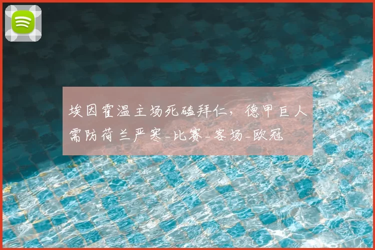 埃因霍温主场死磕拜仁，德甲巨人需防荷兰严寒_比赛_客场_欧冠