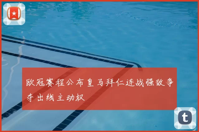 欧冠赛程公布皇马拜仁连战强敌争夺出线主动权