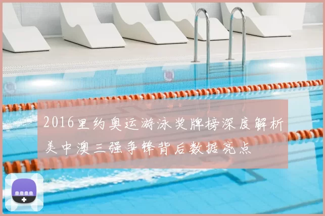 2016里约奥运游泳奖牌榜深度解析美中澳三强争锋背后数据亮点