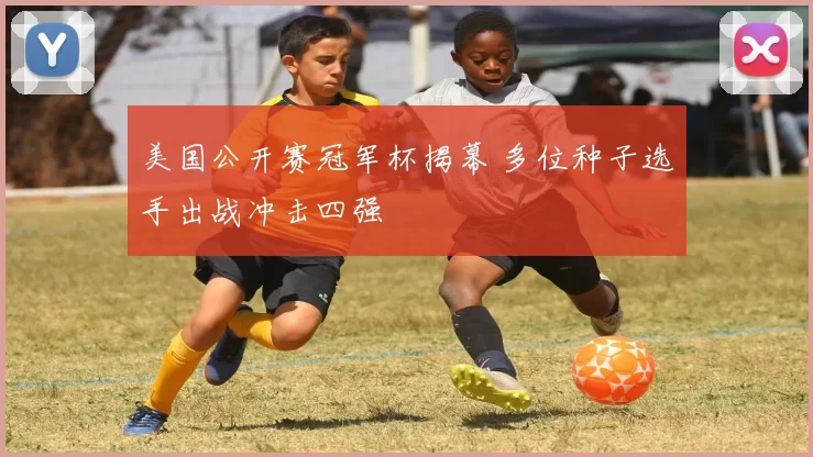 美国公开赛冠军杯揭幕 多位种子选手出战冲击四强