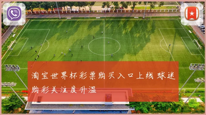 淘宝世界杯彩票购买入口上线 球迷购彩关注度升温